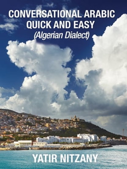 Conversational Arabic Quick and Easy: Algerian Dialect, Yatir Nitzany - Ebook - 9781370688647