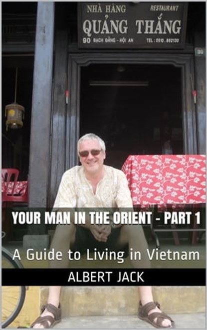 Your Man in the Orient - Part 1 (A Guide to Living in Vietnam), Albert Jack - Ebook - 9781370697298