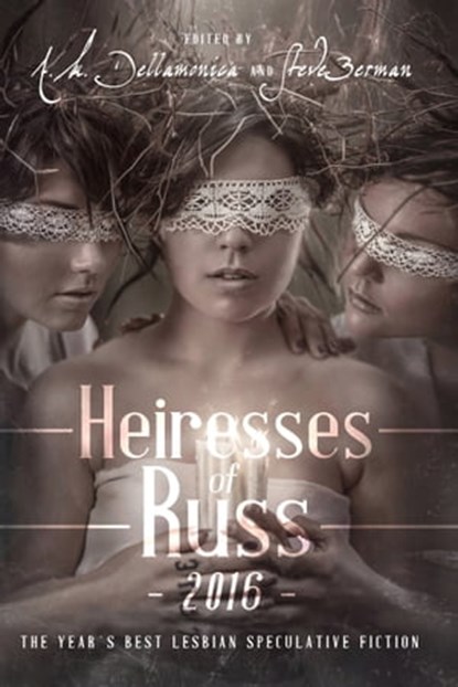 Heiresses of Russ 2016: The Year's Best Lesbian Speculative Fiction, Lethe Press, Inc. - Ebook - 9781370709755