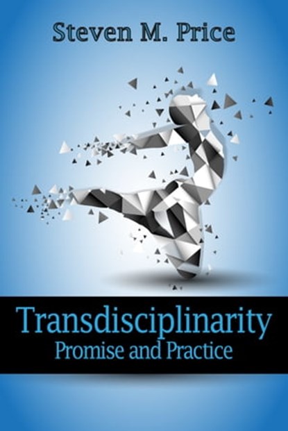 Transdisciplinarity: Promise and Practice, Steven M. Price - Ebook - 9781370711093
