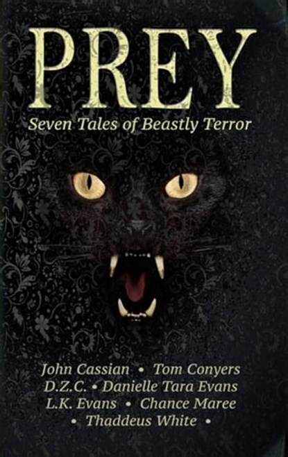 Prey: Seven Tales of Beastly Terror, Tom Conyers ; Danielle Tara Evans ; John Cassian ; D.Z.C. ; L.K. Evans ; Chance Maree ; Thaddeus White - Ebook - 9781370715565