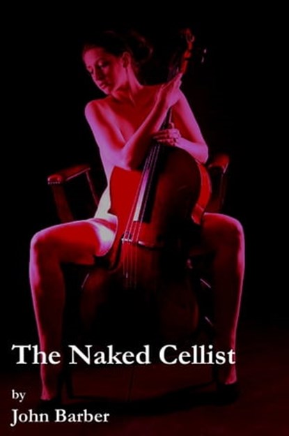 The Naked Cellist, John Barber - Ebook - 9781370726219