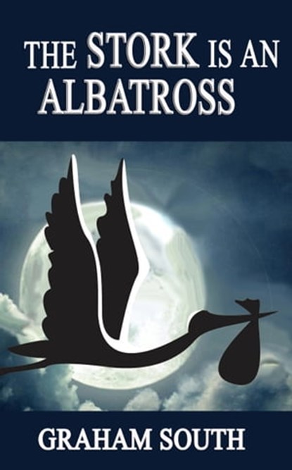 The Stork is an Albatross, Graham South - Ebook - 9781370732401