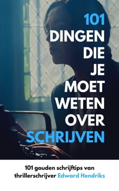 101 Dingen Die Je Moet Weten Over Schrijven, Edward Hendriks - Ebook - 9781370777594