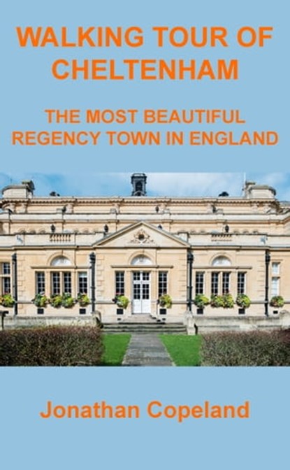 Walking Tour of Cheltenham, The Most Beautiful Regency Town in England, Jonathan Copeland - Ebook - 9781370793877