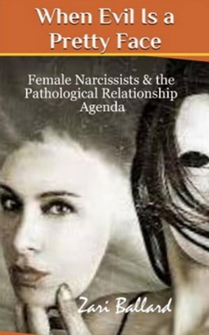 When Evil Is a Pretty Face: Narcissistic Females & The Pathological Relationship Agenda, Zari Ballard - Ebook - 9781370831630