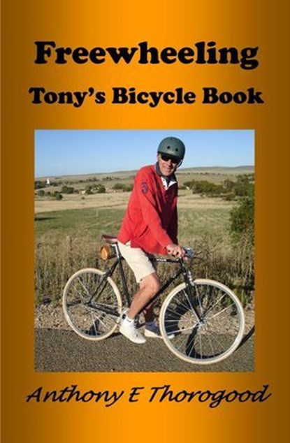 Free Wheeling - Tony's Bicycle Book, Anthony E Thorogood - Ebook - 9781370838783