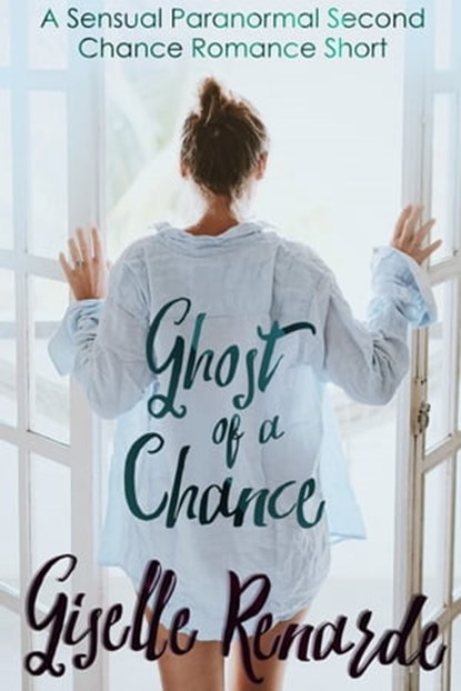 Ghost of a Chance: A Sensual Paranormal Second Chance Romance Short, Giselle Renarde - Ebook - 9781370838837