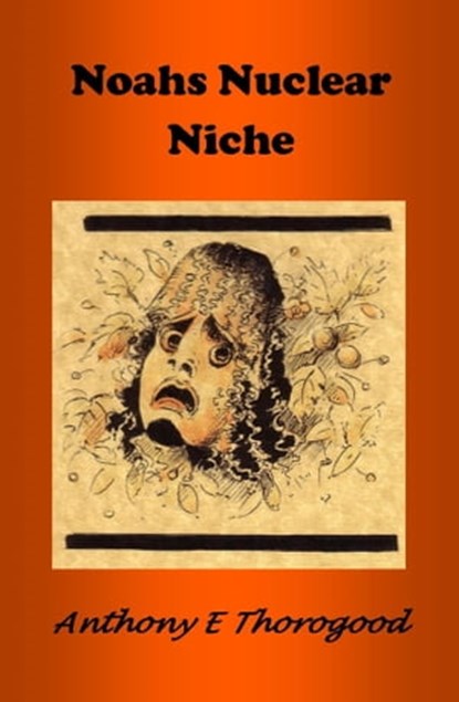 Noahs Nuclear Niche, Anthony E Thorogood - Ebook - 9781370839711
