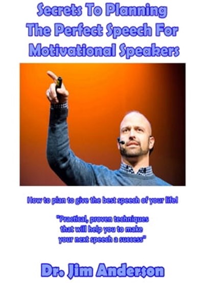 Secrets To Planning The Perfect Speech For Motivational Speakers: How To Plan To Give The Best Speech Of Your Life!, Jim Anderson - Ebook - 9781370861200