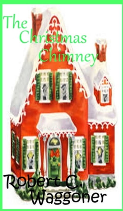 The Christmas Chimney, Robert C. Waggoner - Ebook - 9781370866250