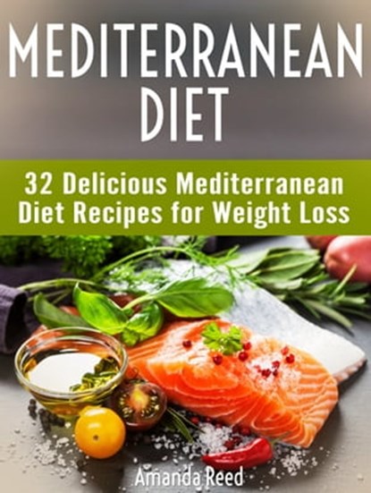 Mediterranean Diet: 32 Delicious Mediterranean Diet Recipes for Weight Loss, Amanda Reed - Ebook - 9781370884681