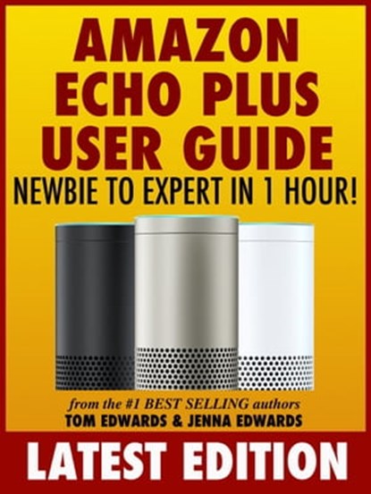 Amazon Echo Plus User Guide Newbie to Expert in 1 Hour!, Tom Edwards - Ebook - 9781370895670