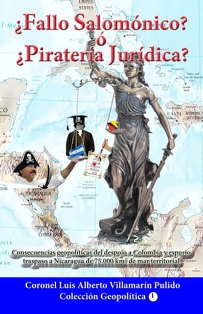 ¿Fallo Salomónico? ó ¿Piratería Jurídica? Espuria Decisión de la Corte Penal Internacional de La Haya a favor de Nicaragua, Luis Alberto Villamarin Pulido - Ebook - 9781370897841