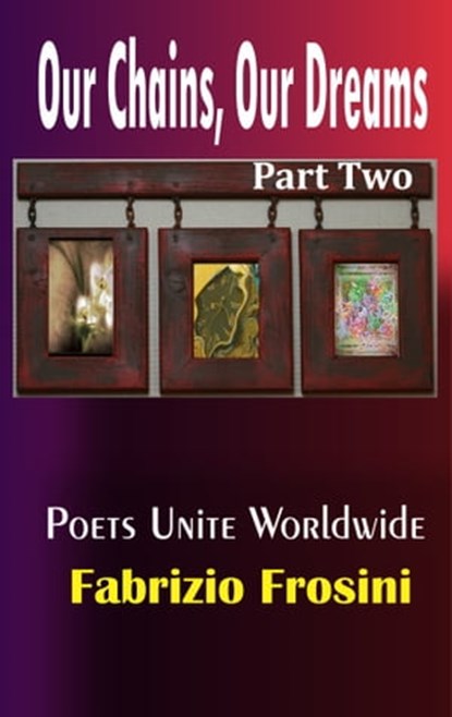 Our Chains, Our Dreams: Part Two, Poets Unite Worldwide ; Fabrizio Frosini - Ebook - 9781370906574