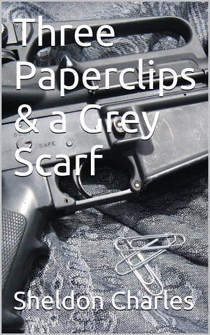 Three Paperclips & a Grey Scarf, Sheldon Charles - Ebook - 9781370909476