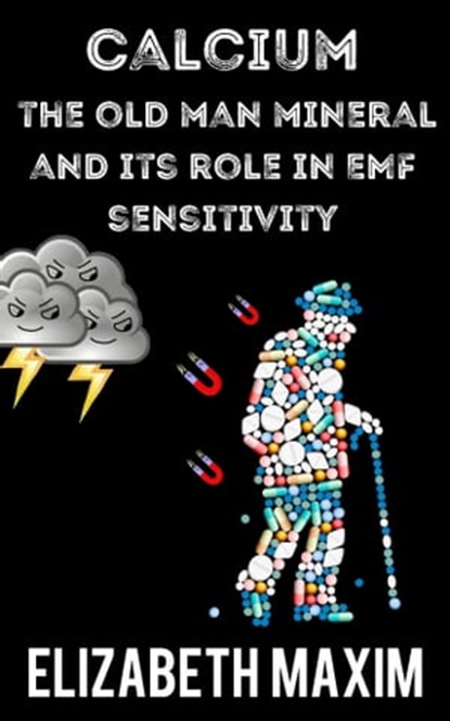 Calcium: The Old Man Mineral and Its Role in EMF Sensitivity, Elizabeth Maxim - Ebook - 9781370930579