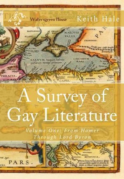 A Survey of Gay Literature, Volume One: From Homer Through Lord Byron, Keith Hale - Ebook - 9781370951871