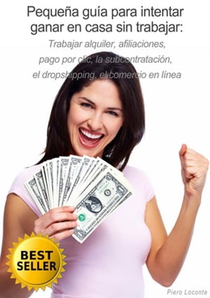 Pequeña guía para intentar ganar en casa sin trabajar: Trabajar alquiler, afiliaciones, pago por clic, la subcontratación, el dropshipping, el comercio en línea, Piero Loconte - Ebook - 9781370951987