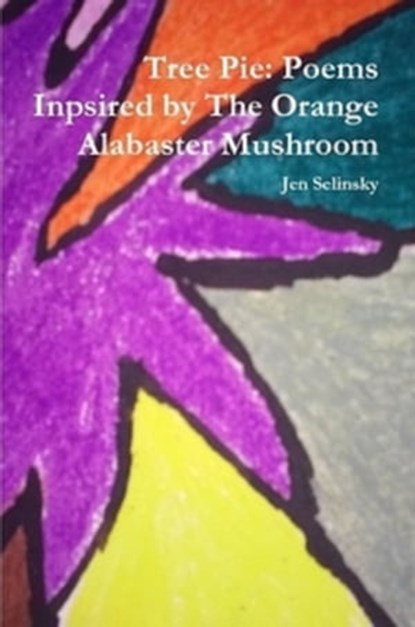 Tree Pie: Poems Inspired by The Orange Alabaster Mushroom, Jen Selinsky - Ebook - 9781370953592