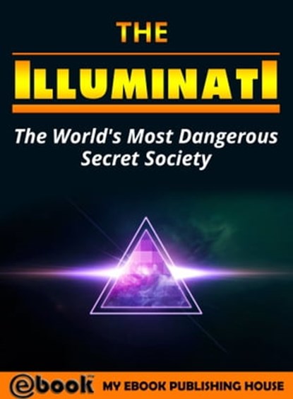 The Illuminati: The World's Most Dangerous Secret Society, myebook - Ebook - 9781370955749