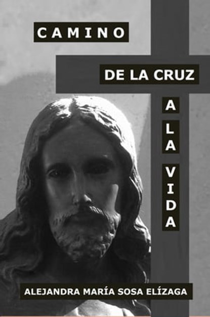 Camino de la Cruz a la Vida, Alejandra María Sosa Elízaga - Ebook - 9781370959433