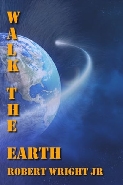 Walk the Earth, Robert Wright Jr - Ebook - 9781370968985