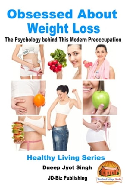 Obsessed About Weight Loss: The Psychology behind This Modern Preoccupation, Dueep Jyot Singh - Ebook - 9781370992485