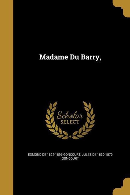 Madame Du Barry,, Edmond De Goncourt ; Jules De Goncourt - Paperback - 9781371533533