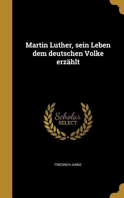 Martin Luther, sein Leben dem deutschen Volke erzählt, Friedrich Junge - Gebonden - 9781372716683