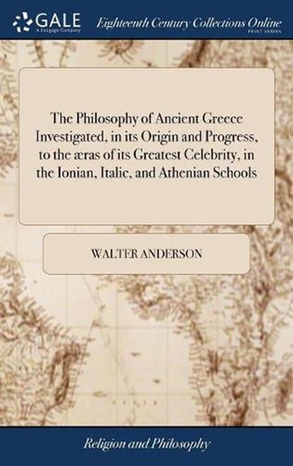 The Philosophy of Ancient Greece Investigated, in Its Origin and Progress, to the ras of Its Greatest Celebrity, in the Ionian, Italic, and Athenian Schools, ANDERSON,  Walter - Gebonden - 9781379549253