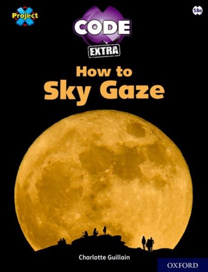 Project X CODE Extra: White Book Band, Oxford Level 10: Sky Bubble: How to Sky Gaze, Charlotte Guillain - Paperback - 9781382017107