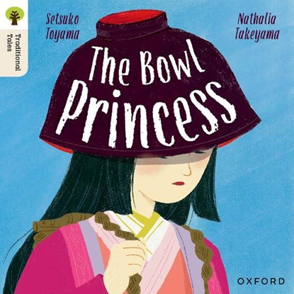 Oxford Reading Tree Traditional Tales: Level 7: The Bowl Princess, Setsuko Toyama ; Nathalia Takeyama - Paperback - 9781382046664