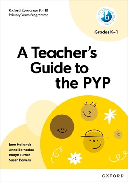 Oxford Resources for IB PYP: A Teacher's Guide to the PYP (Grades K-1), Jane Hollands ; Anna Bernadas ; Susan Powers ; Robyn Turner - Paperback - 9781382048514