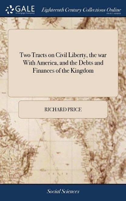 Two Tracts on Civil Liberty, the War with America, and the Debts and Finances of the Kingdom, PRICE,  Richard - Gebonden - 9781385154960