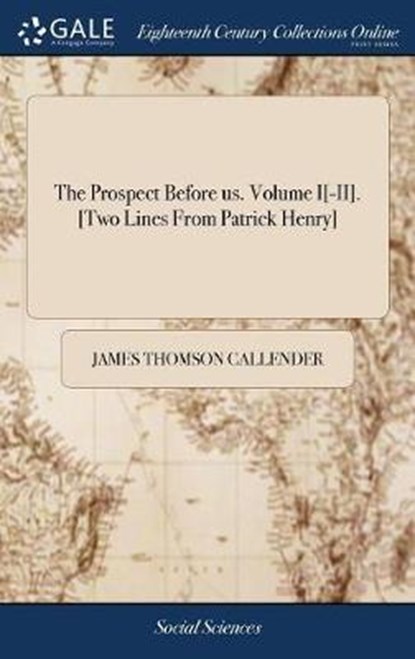 The Prospect Before us. Volume I[-II]. [Two Lines From Patrick Henry], James Thomson Callender - Gebonden - 9781385423134