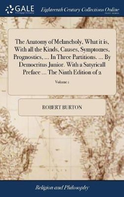 The Anatomy of Melancholy, What it is, With all the Kinds, Causes, Symptomes, Prognostics, ... In Three Partitions. ... By Democritus Junior. With a Satyricall Preface ... The Ninth Edition of 2; Volume 1, BURTON,  Robert - Gebonden - 9781385512197