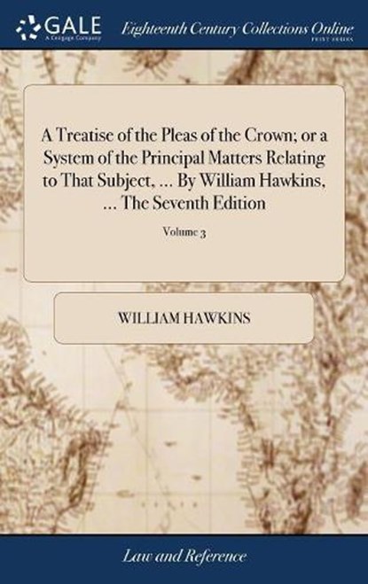 A Treatise of the Pleas of the Crown; or a System of the Principal Matters Relating to That Subject, ... By William Hawkins, ... The Seventh Edition, William Hawkins - Gebonden - 9781385516294
