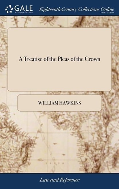 A TREATISE OF THE PLEAS OF THE CROWN: OR, HAWKINS,  WILLIAM - Gebonden - 9781385763469