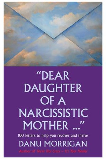 Dear Daughter Of A Narcissistic Mother - 100 Letters To Help You Heal And Thrive, Danu Morrigan - Ebook - 9781386004288