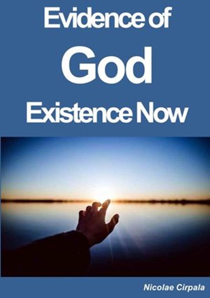 Evidence of God Existence Now, Nicolae Cirpala - Ebook - 9781386005155