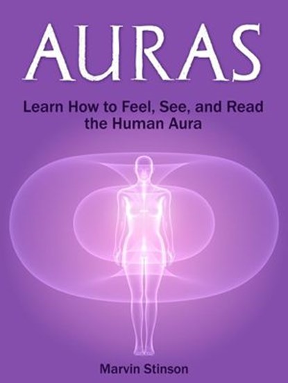 Auras: Learn How to Feel, See, and Read the Human Aura, Marvin Stinson - Ebook - 9781386006091