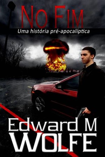 No Fim – Uma história pré-apocalíptica, Edward M Wolfe - Ebook - 9781386009672