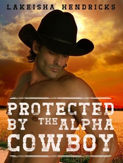Protected By The Alpha Cowboy, Lakeisha Hendricks - Ebook - 9781386009696