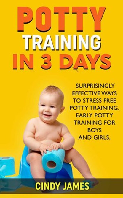 Potty Training in 3 Days: Surprisingly Effective Ways To Stress Free Potty Training - Early Potty Training for Boys and Girls, Cindy James - Ebook - 9781386013938
