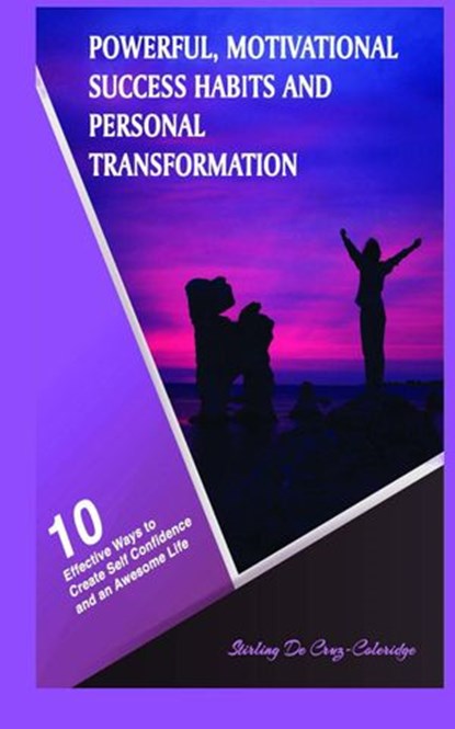 Powerful, Motivational Success Habits and Personal Transformation: 10 Effective Ways to Create Self Confidence and an Awesome Life, Stirling De Cruz Coleridge - Ebook - 9781386017813