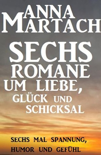 Sechs Anna Martach Romane um Liebe, Glück und Schicksal, Anna Martach - Ebook - 9781386028666