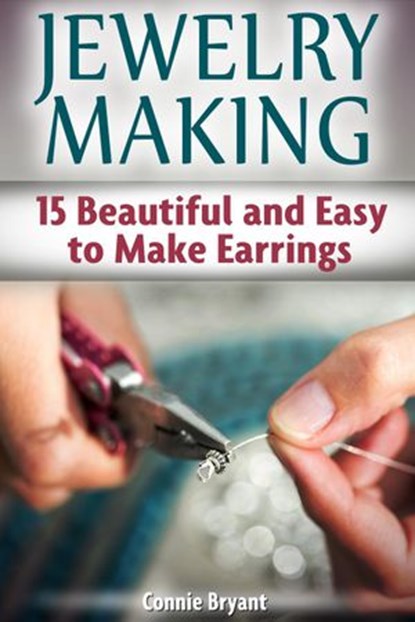Jewelry Making: 15 Beautiful and Easy to Make Earrings, Connie Bryant - Ebook - 9781386036814