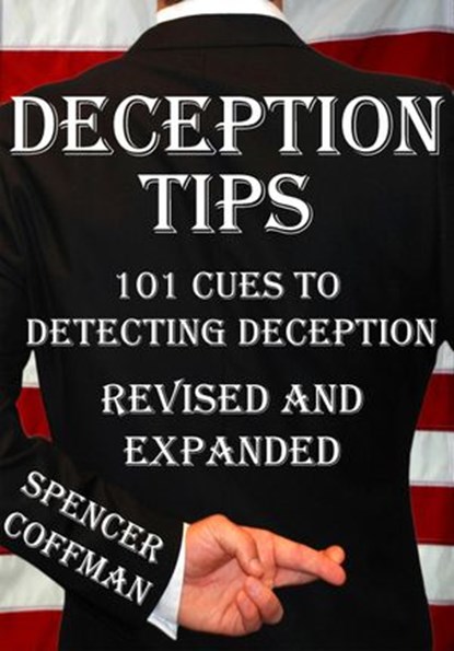 Deception Tips: 101 Cues To Detecting Deception Revised And Expanded, Spencer Coffman - Ebook - 9781386044109