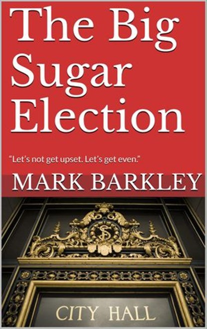 The Big Sugar Election, Mark Barkley - Ebook - 9781386044147
